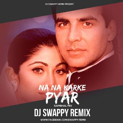 Na Na Karte Pyar (Sambhal Mix) Dj Swappy Remix